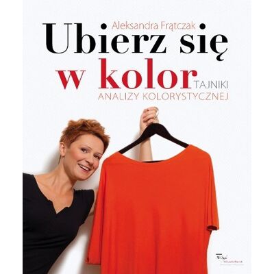 Ubierz się w kolor. Tajniki analizy kolorystycznej Ubierz się w kolor. Tajniki analizy kolorystycznej