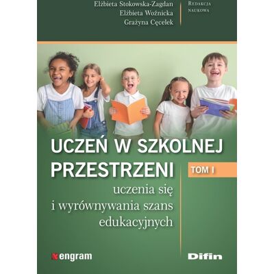 Uczeń w szkolnej przestrzeni uczenia się i wyrównywania szans edukacyjnych Tom 1 Uczeń w szkolnej przestrzeni uczenia się i wyrównywania szans edukacyjnych Tom 1