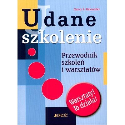 Udane szkolenie. Przewodnik szkoleń i warsztatów Udane szkolenie. Przewodnik szkoleń i warsztatów