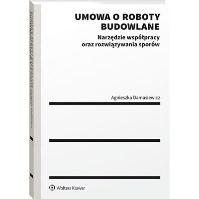 Umowa o roboty budowlane. Narzędzie współpracy oraz rozwiązywania sporów Umowa o roboty budowlane. Narzędzie współpracy oraz rozwiązywania sporów