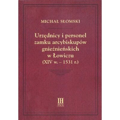 Urzędnicy i personel zamku arcybiskupów gnieźnieńskich w Łowiczu (XIV w.-1531 r.) Urzędnicy i personel zamku arcybiskupów gnieźnieńskich w Łowiczu (XIV w.-1531 r.)