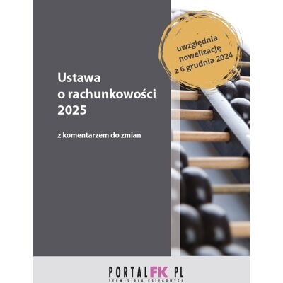 Ustawa o rachunkowości 2025 z komentarzem do zmian Ustawa o rachunkowości 2025 z komentarzem do zmian