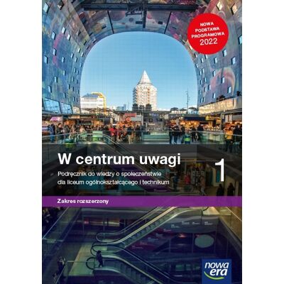W Centrum Uwagi. Wiedza O Społeczeństwie. Podręcznik. Klasa 1. Zakres Rozszerzony. Liceum I Technikum W Centrum Uwagi. Wiedza O Społeczeństwie. Podręcznik. Klasa 1. Zakres Rozszerzony. Liceum I Technikum