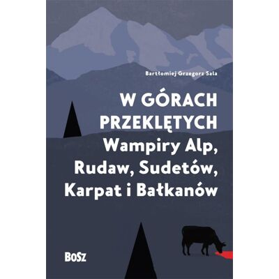 W górach przeklętych. Wampiry Alp, Rudaw, Sudetów, Karpat i Bałkanów W górach przeklętych. Wampiry Alp, Rudaw, Sudetów, Karpat i Bałkanów