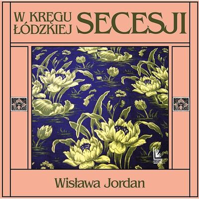 W kręgu łódzkiej secesji W kręgu łódzkiej secesji