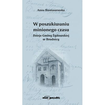 W poszukiwaniu minionego czasu. Dzieje gminy Żydowskiej w Brodnicy W poszukiwaniu minionego czasu. Dzieje gminy Żydowskiej w Brodnicy