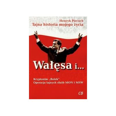 Wałęsa i Kryptonim Bolek. Operacja tajnych służb MON i MSW Wałęsa i Kryptonim Bolek. Operacja tajnych służb MON i MSW