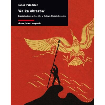 Walka obrazów. Przedstawienia wobec idei w Wolnym Mieście Gdańsku Walka obrazów. Przedstawienia wobec idei w Wolnym Mieście Gdańsku