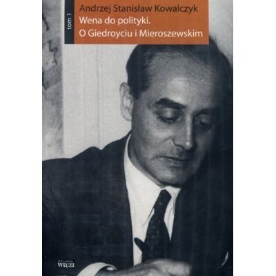 Wena do polityki. O Giedroyciu i Mieroszewskim. Tom 1-2 Wena do polityki. O Giedroyciu i Mieroszewskim. Tom 1-2
