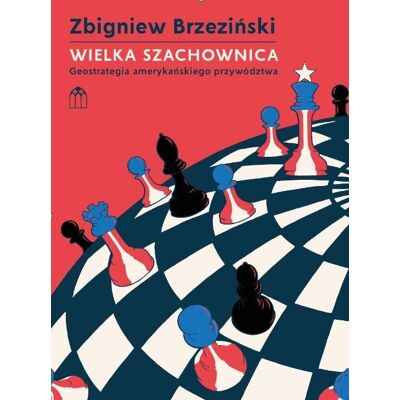 Wielka Szachownica. Geostrategia amerykańskiego przywództwa Wielka Szachownica. Geostrategia amerykańskiego przywództwa