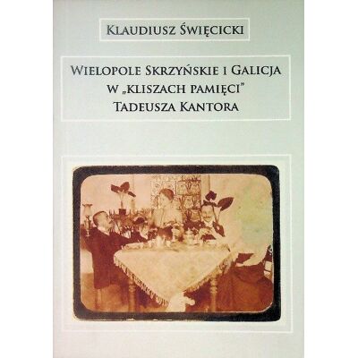Wielopole Skrzyńskie i Galicja W kliszach pamięci Tadeusza Kantora Wielopole Skrzyńskie i Galicja W kliszach pamięci Tadeusza Kantora