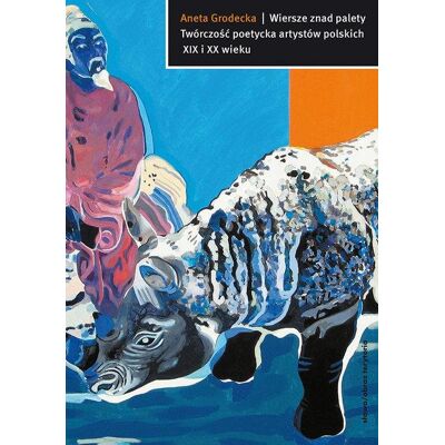 Wiersze znad palety. Twórczość poetycka artystów polskich XIX i XX Wiersze znad palety. Twórczość poetycka artystów polskich XIX i XX