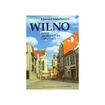 Wilno. Dzieje, architektura, cmentarze Wilno. Dzieje, architektura, cmentarze