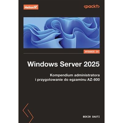 Windows Server 2025. Kompendium administratora i przygotowanie do egzaminu AZ-800 Windows Server 2025. Kompendium administratora i przygotowanie do egzaminu AZ-800
