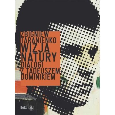 Wizja natury. Dialogi z Tadeuszem Dominikiem Wizja natury. Dialogi z Tadeuszem Dominikiem