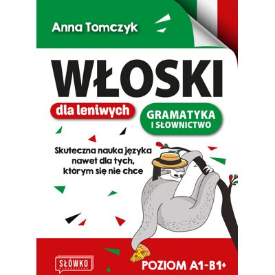 Włoski dla leniwych. Gramatyka i słownictwo. Skuteczna nauka nawet dla tych, którym się nie chce Włoski dla leniwych. Gramatyka i słownictwo. Skuteczna nauka nawet dla tych, którym się nie chce