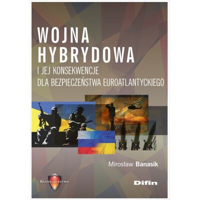 Wojna hybrydowa i jej konsekwencje dla bezpieczeństwa euroatlantyckiego Wojna hybrydowa i jej konsekwencje dla bezpieczeństwa euroatlantyckiego