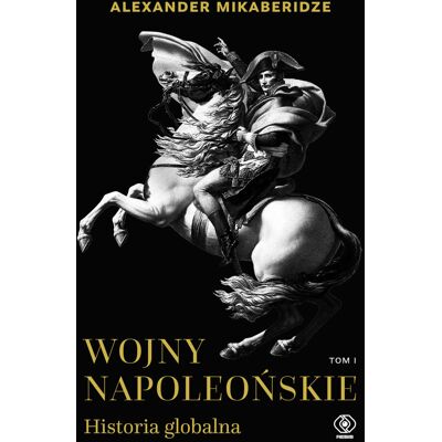 Wojny napoleońskie. Historia globalna. Tom 1 Wojny napoleońskie. Historia globalna. Tom 1
