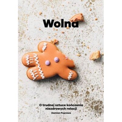 Wolna. O trudnej sztuce kończenia niezdrowych relacji Wolna. O trudnej sztuce kończenia niezdrowych relacji
