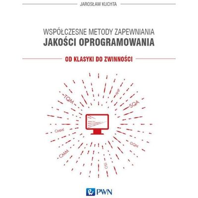 Współczesne metody zapewniania jakości oprogramowania. Od klasyki do zwinności Współczesne metody zapewniania jakości oprogramowania. Od klasyki do zwinności