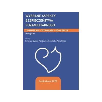 Wybrane aspekty bezpieczeństwa pozamilitarnego. Zagrożenia, wyzwania, koncepcje Wybrane aspekty bezpieczeństwa pozamilitarnego. Zagrożenia, wyzwania, koncepcje