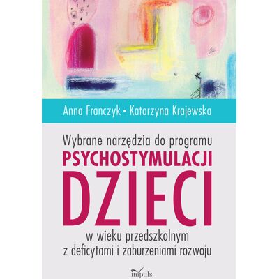 Wybrane narzędzia do programu psychostymulacji dzieci w wieku przedszkolnym z deficytami i zaburzeniami rozwoju Wybrane narzędzia do programu psychostymulacji dzieci w wieku przedszkolnym z deficytami i zaburzeniami rozwoju