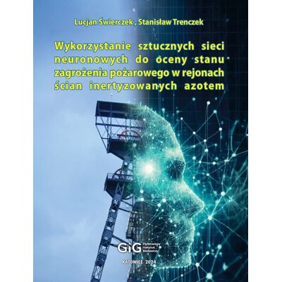 Wykorzystanie sztucznych sieci neuronowych do oceny stanu zagrożenia pożarowego w rejonach ścian inertyzowanych azotem Wykorzystanie sztucznych sieci neuronowych do oceny stanu zagrożenia pożarowego w rejonach ścian inertyzowanych azotem