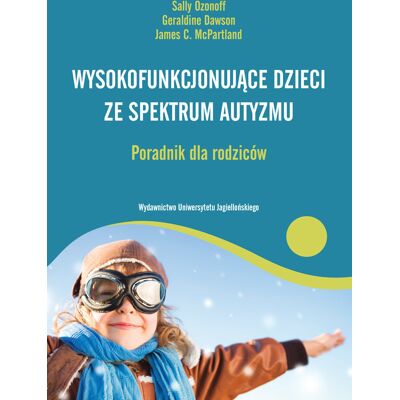 Wysokofunkcjonujące dzieci ze spektrum autyzmu. Poradnik dla rodziców Wysokofunkcjonujące dzieci ze spektrum autyzmu. Poradnik dla rodziców