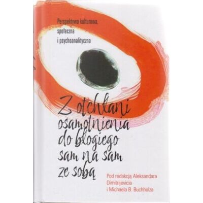 Z otchłani osamotnienia do błogiego sam na sam ze sobą perspektywa kulturowa, społeczna i psychoanalityczna Z otchłani osamotnienia do błogiego sam na sam ze sobą perspektywa kulturowa, społeczna i psychoanalityczna
