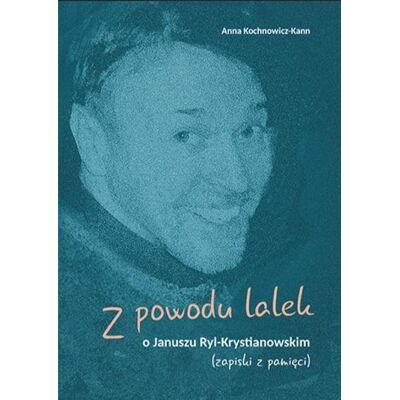 Z powodu lalek. O Januszu Ryl-Krystianowskim - Anna Kochnowicz-Kann Z powodu lalek. O Januszu Ryl-Krystianowskim - Anna Kochnowicz-Kann