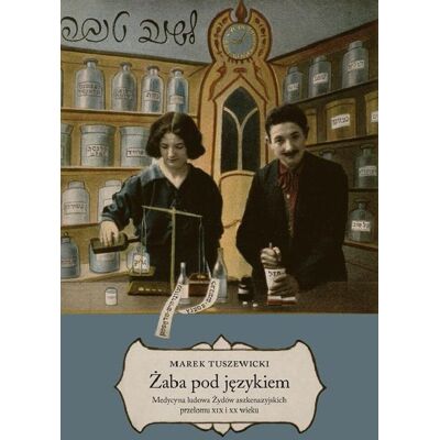 Żaba pod językiem. Medycyna ludowa Żydów aszkenazyjskich przełomu XIX i XX wieku Żaba pod językiem. Medycyna ludowa Żydów aszkenazyjskich przełomu XIX i XX wieku