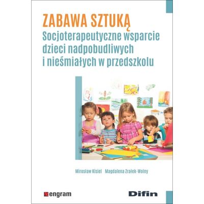 Zabawa sztuką. Socjoterapeutyczne wsparcie dzieci nadpobudliwych i nieśmiałych w przedszkolu Zabawa sztuką. Socjoterapeutyczne wsparcie dzieci nadpobudliwych i nieśmiałych w przedszkolu