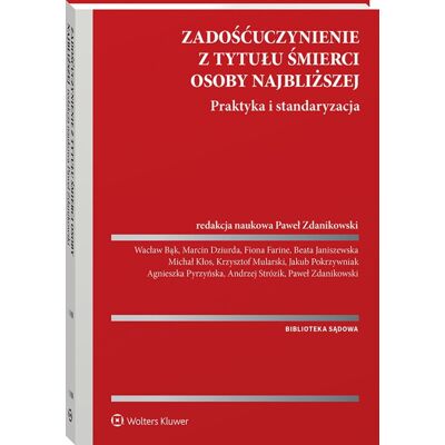 Zadośćuczynienie z tytułu śmierci osoby najbliższej. Praktyka i standaryzacja Zadośćuczynienie z tytułu śmierci osoby najbliższej. Praktyka i standaryzacja