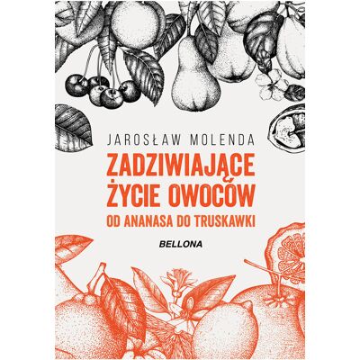 Zadziwiające życie owoców. Od ananasa do truskawki Zadziwiające życie owoców. Od ananasa do truskawki