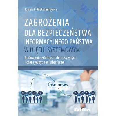 Zagrożenia dla bezpieczeństwa informacyjnego państwa w ujęciu systemowym. Budowanie zdolności defensywnych i ofensywnych w infosferze Zagrożenia dla bezpieczeństwa informacyjnego państwa w ujęciu systemowym. Budowanie zdolności defensywnych i ofensywnych w infosferze