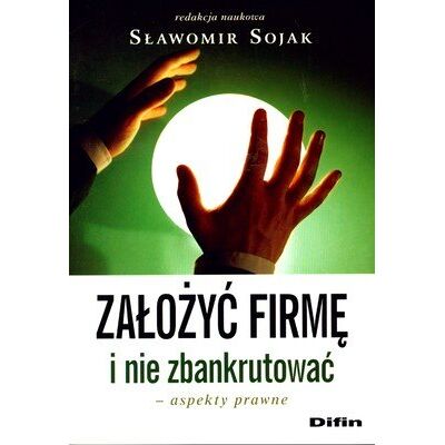 Założyć firmę i nie zbankrutować. Aspekty prawne Założyć firmę i nie zbankrutować. Aspekty prawne