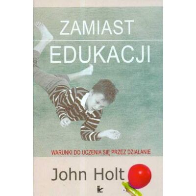 Zamiast edukacji warunki do uczenia się przez działanie Zamiast edukacji warunki do uczenia się przez działanie