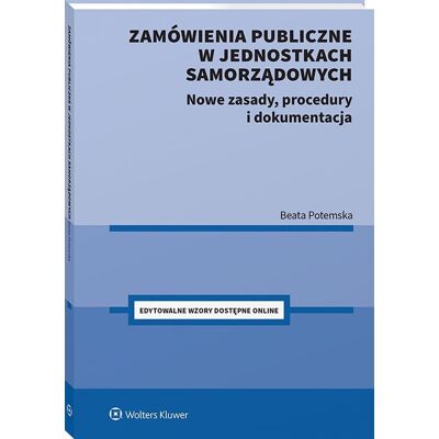 Zamówienia publiczne w jednostkach samorządowych. Nowe zasady, procedury i dokumentacja Zamówienia publiczne w jednostkach samorządowych. Nowe zasady, procedury i dokumentacja