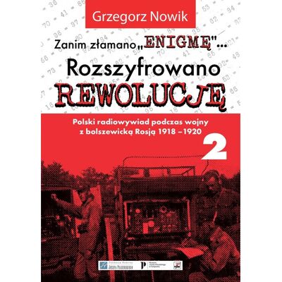 Zanim Złamano 'Enigmę'... Rozszyfrowano Rewolucję. Polski radiowywiad podczas wojny z bolszewicką Rosją 1918-1920. Część 2 Zanim Złamano 'Enigmę'... Rozszyfrowano Rewolucję. Polski radiowywiad podczas wojny z bolszewicką Rosją 1918-1920. Część 2