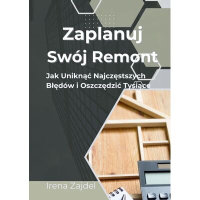 Zaplanuj swój remont. Jak uniknąć najczęstszych błędów i oszczędzić tysiące Zaplanuj swój remont. Jak uniknąć najczęstszych błędów i oszczędzić tysiące