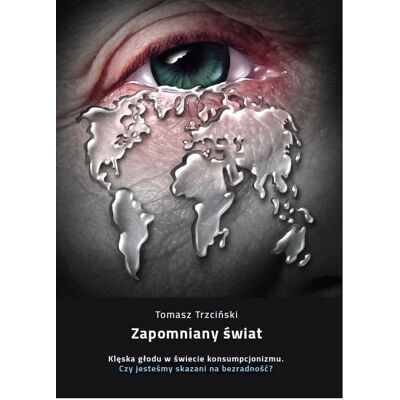Zapomniany świat Klęska głodu w świecie konsumpcjonizmu. Czy jesteśmy skazani na bezradność? Zapomniany świat Klęska głodu w świecie konsumpcjonizmu. Czy jesteśmy skazani na bezradność?