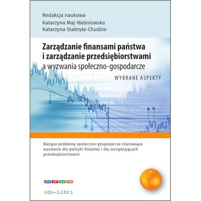Zarządzanie finansami państwa i zarządzanie przedsiębiorstwami a wyzwania społeczno-gospodarcze Zarządzanie finansami państwa i zarządzanie przedsiębiorstwami a wyzwania społeczno-gospodarcze