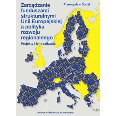 Zarządzanie funduszami strukturalnymi Unii Europejskiej a polityka rozwoju regionalnego Zarządzanie funduszami strukturalnymi Unii Europejskiej a polityka rozwoju regionalnego