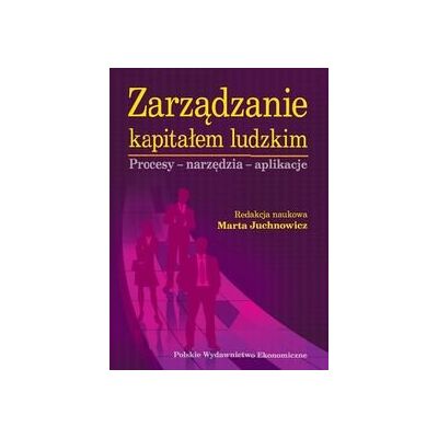 Zarządzanie kapitałem ludzkim. Procesy - narzędzia - aplikacje Zarządzanie kapitałem ludzkim. Procesy - narzędzia - aplikacje