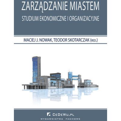 Zarządzanie Miastem. Studium Ekonomiczne i Organizacyjne Zarządzanie Miastem. Studium Ekonomiczne i Organizacyjne