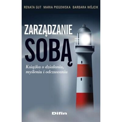 Zarządzanie Sobą. Książka o Działaniu Myśleniu i Odczuwaniu Zarządzanie Sobą. Książka o Działaniu Myśleniu i Odczuwaniu