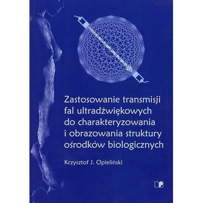 Zastosowanie transmisji fal ultradźwiękowych do charakteryzowania i obrazowania struktury ośrodków biologicznych Zastosowanie transmisji fal ultradźwiękowych do charakteryzowania i obrazowania struktury ośrodków biologicznych