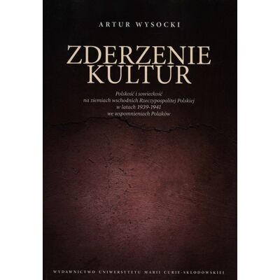 Zderzenie kultur. Polskość i sowieckość na ziemiach wschodnich Rzeczypospolitej Polskiej w latach 1939-1941 we wspomnieniach Polaków Zderzenie kultur. Polskość i sowieckość na ziemiach wschodnich Rzeczypospolitej Polskiej w latach 1939-1941 we wspomnieniach Polaków