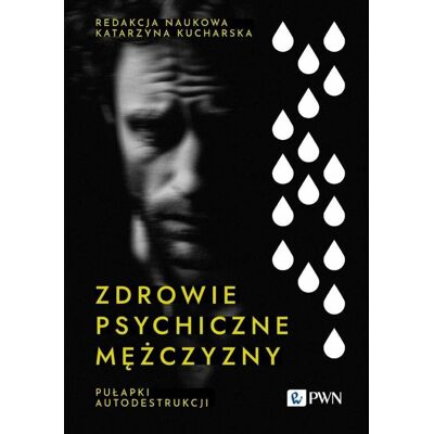 Zdrowie psychiczne mężczyzny. Pułapki autodestrukcji Zdrowie psychiczne mężczyzny. Pułapki autodestrukcji