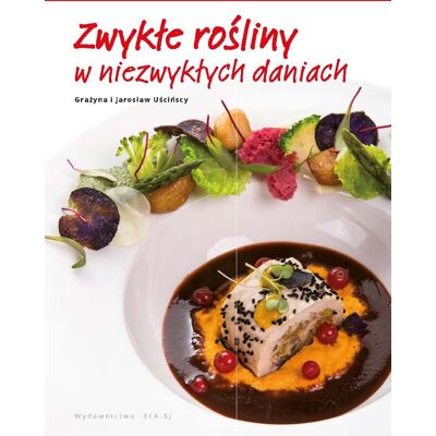Zdrowie w smaku. Niezwykłe dania ze zwykłych roślin Zdrowie w smaku. Niezwykłe dania ze zwykłych roślin